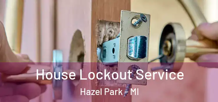  House Lockout Service Hazel Park - MI